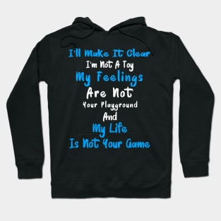 I'll Make It Clear I'm Not A Toy My Feelings Are Not Your Playground And My Life Is Not Your Game Hoodie